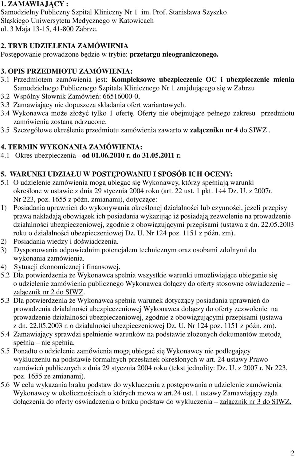 1 Przedmiotem zamówienia jest: Kompleksowe ubezpieczenie OC i ubezpieczenie mienia Samodzielnego Publicznego Szpitala Klinicznego Nr 1 znajdującego się w Zabrzu 3.