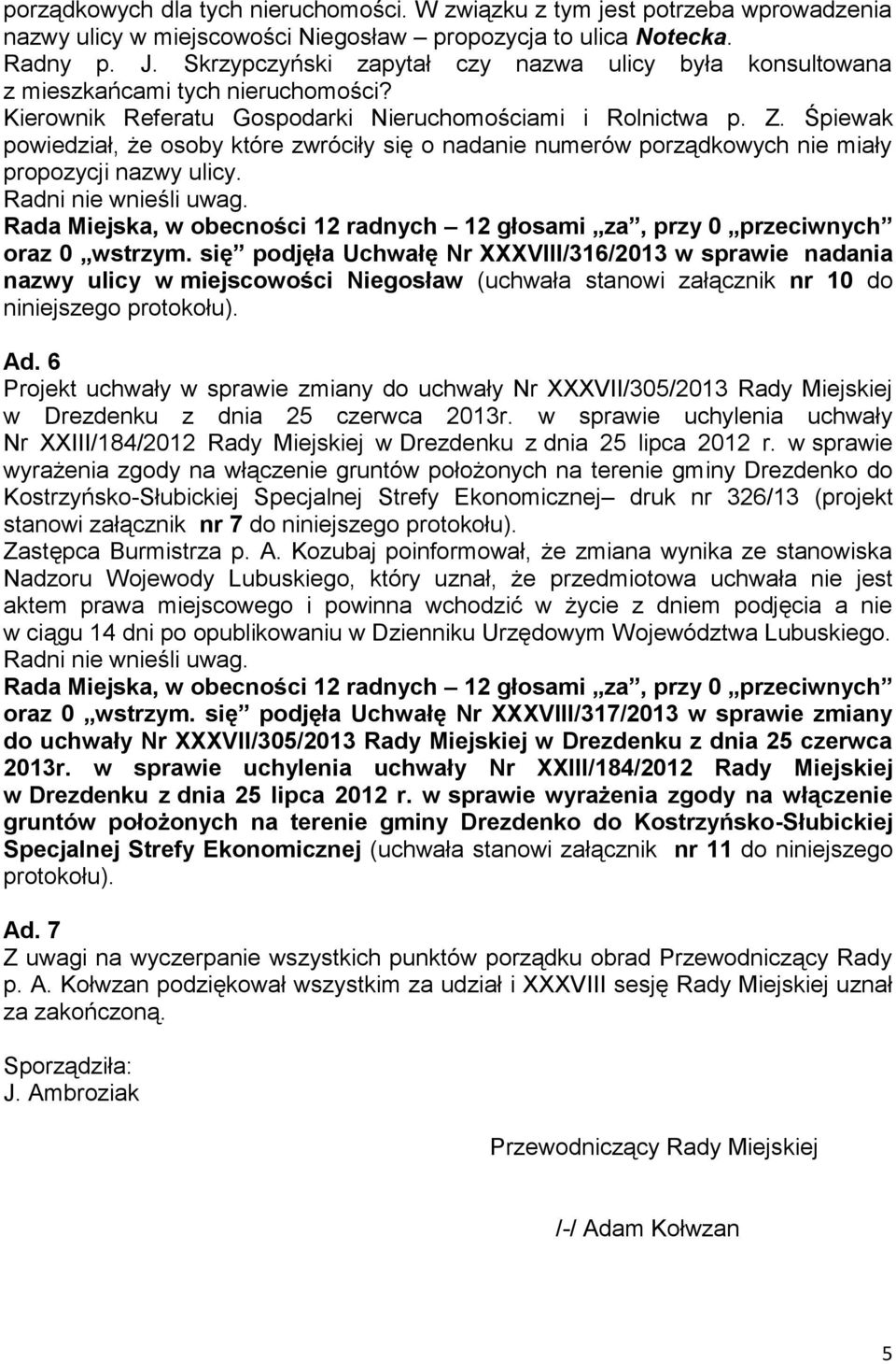 Śpiewak powiedział, że osoby które zwróciły się o nadanie numerów porządkowych nie miały propozycji nazwy ulicy. oraz 0 wstrzym.