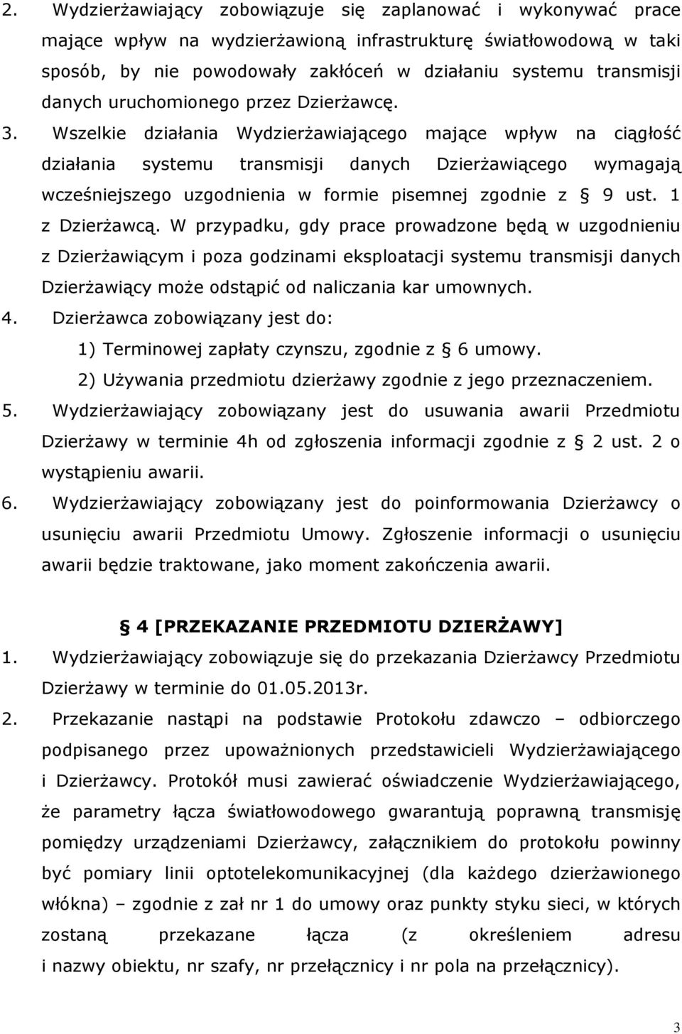 Wszelkie działania Wydzierżawiającego mające wpływ na ciągłość działania systemu transmisji danych Dzierżawiącego wymagają wcześniejszego uzgodnienia w formie pisemnej zgodnie z 9 ust. 1 z Dzierżawcą.