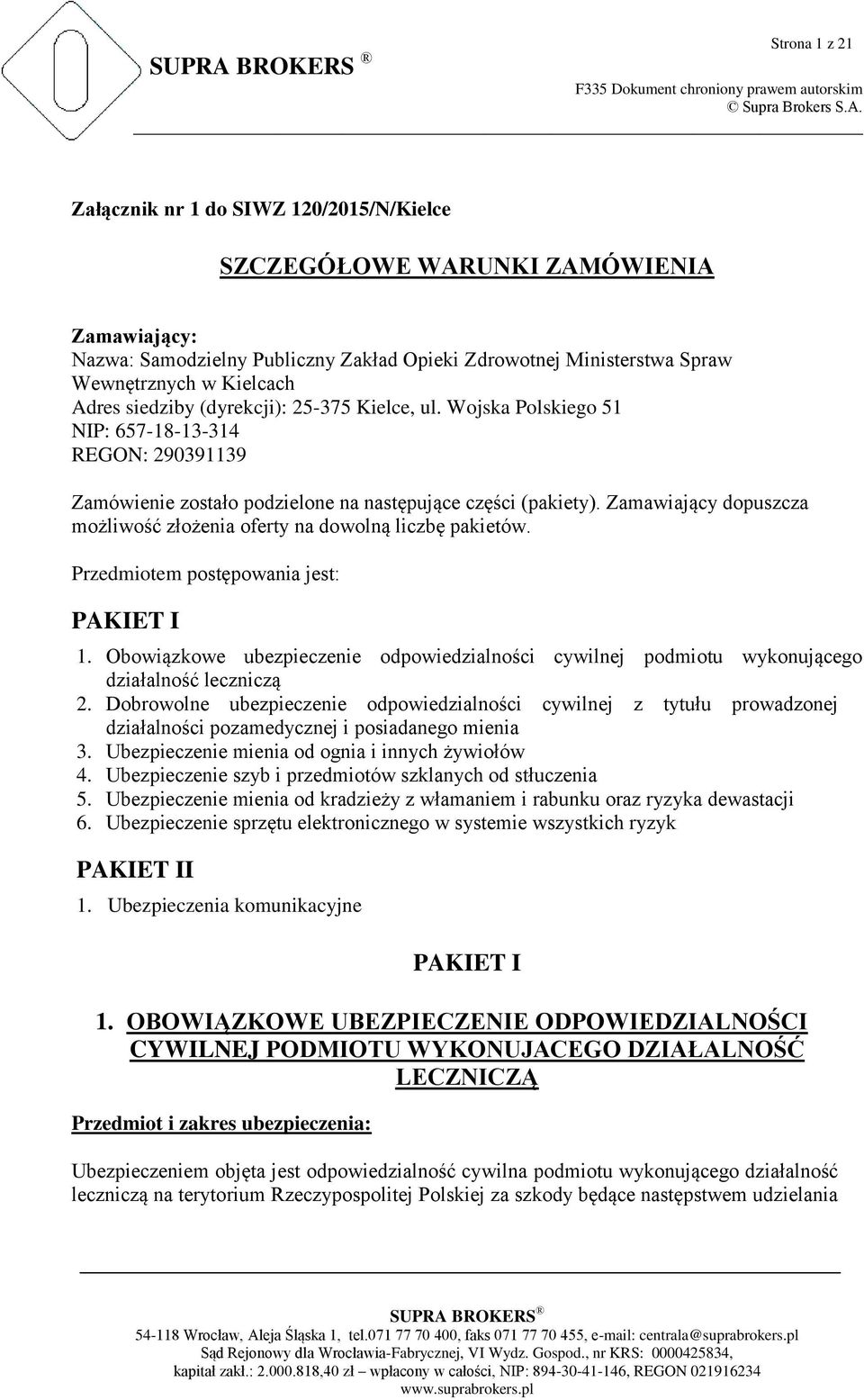 Zamawiający dopuszcza możliwość złożenia oferty na dowolną liczbę pakietów. Przedmiotem postępowania jest: PAKIET I 1.