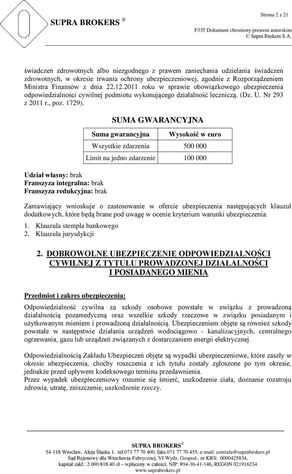Udział własny: brak Franszyza integralna: brak Franszyza redukcyjna: brak SUMA GWARANCYJNA Suma gwarancyjna Wysokość w euro Wszystkie zdarzenia 500 000 Limit na jedno zdarzenie 100 000 Zamawiający