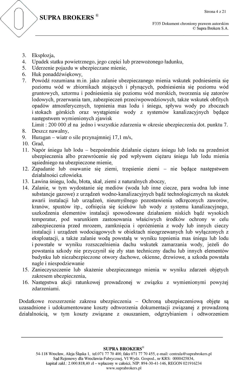 tworzenia się zatorów lodowych, przerwania tam, zabezpieczeń przeciwpowodziowych, także wskutek obfitych opadów atmosferycznych, topnienia mas lodu i śniegu, spływu wody po zboczach i stokach