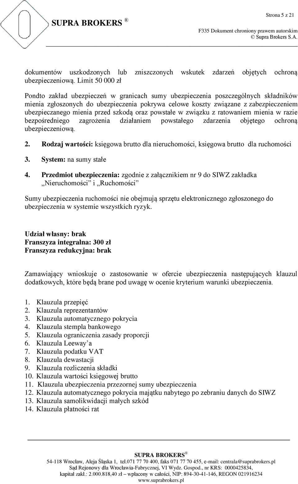 mienia przed szkodą oraz powstałe w związku z ratowaniem mienia w razie bezpośredniego zagrożenia działaniem powstałego zdarzenia objętego ochroną ubezpieczeniową. 2.