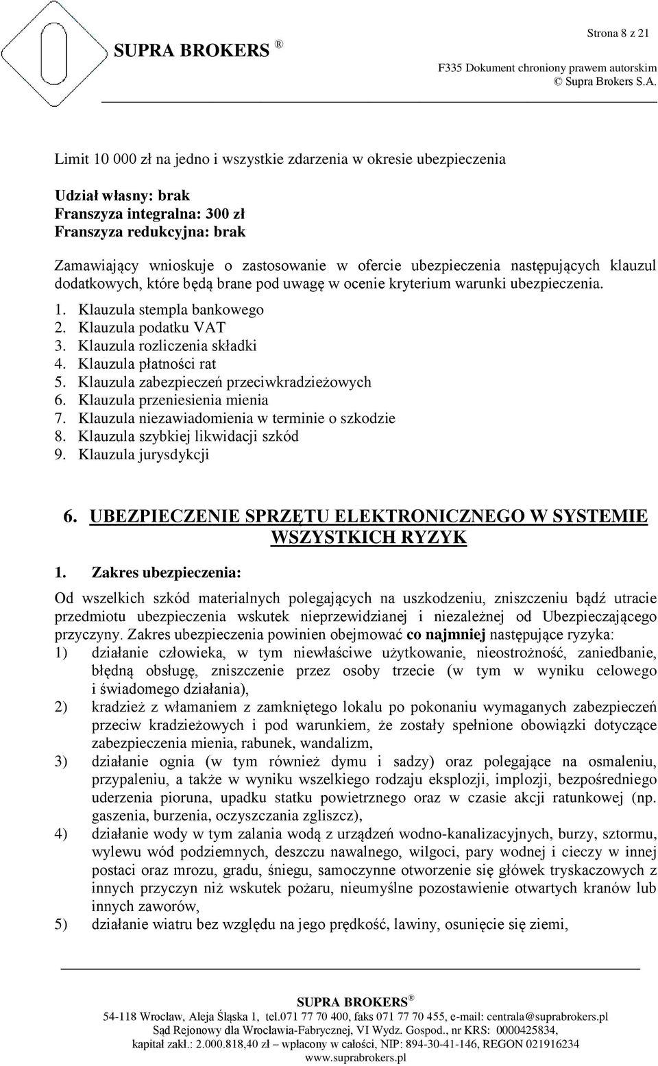 Klauzula rozliczenia składki 4. Klauzula płatności rat 5. Klauzula zabezpieczeń przeciwkradzieżowych 6. Klauzula przeniesienia mienia 7. Klauzula niezawiadomienia w terminie o szkodzie 8.