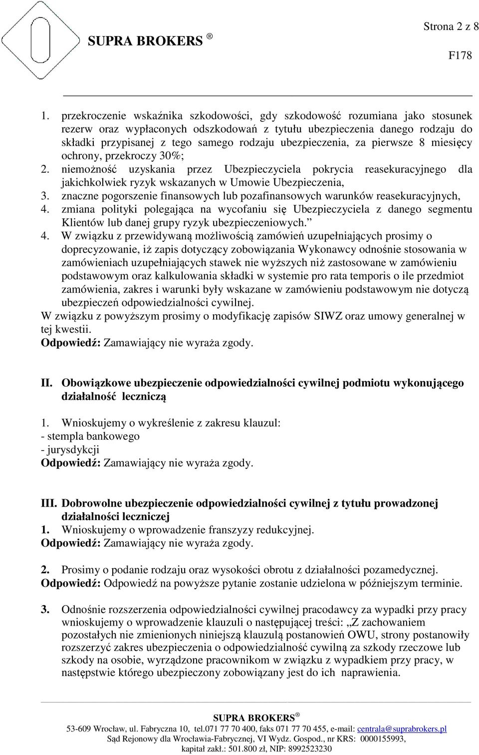 ubezpieczenia, za pierwsze 8 miesięcy ochrony, przekroczy 30%; 2. niemożność uzyskania przez Ubezpieczyciela pokrycia reasekuracyjnego dla jakichkolwiek ryzyk wskazanych w Umowie Ubezpieczenia, 3.