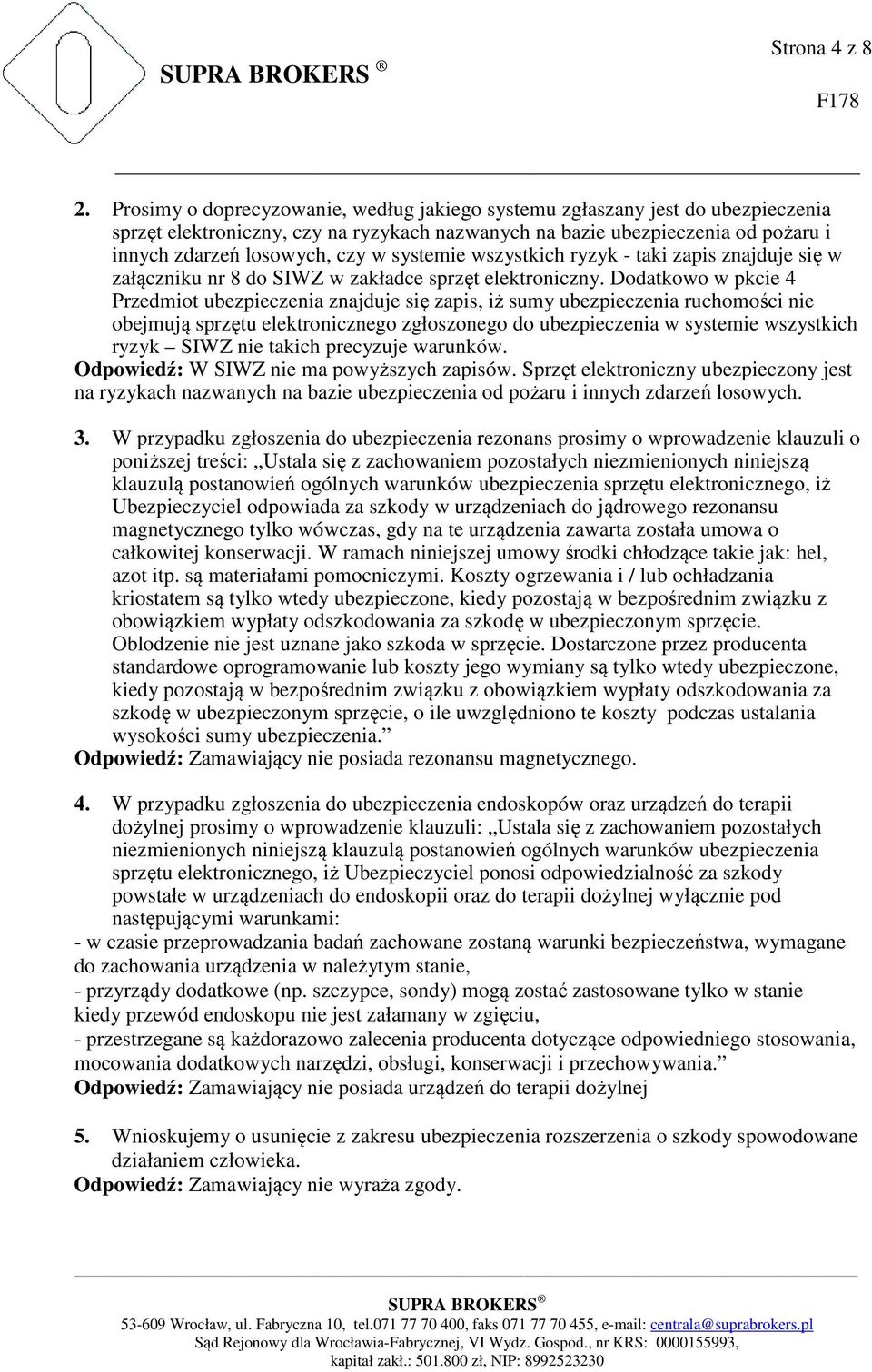 systemie wszystkich ryzyk - taki zapis znajduje się w załączniku nr 8 do SIWZ w zakładce sprzęt elektroniczny.