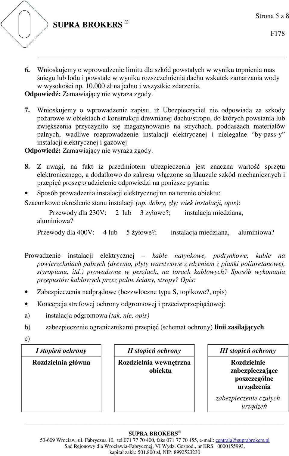 Wnioskujemy o wprowadzenie zapisu, iż Ubezpieczyciel nie odpowiada za szkody pożarowe w obiektach o konstrukcji drewnianej dachu/stropu, do których powstania lub zwiększenia przyczyniło się