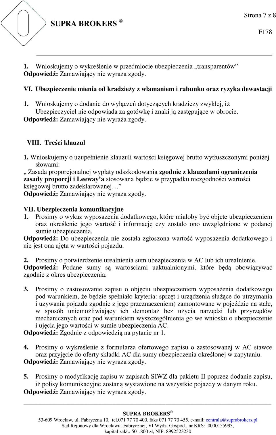 Wnioskujemy o uzupełnienie klauzuli wartości księgowej brutto wytłuszczonymi poniżej słowami: Zasada proporcjonalnej wypłaty odszkodowania zgodnie z klauzulami ograniczenia zasady proporcji i Leeway