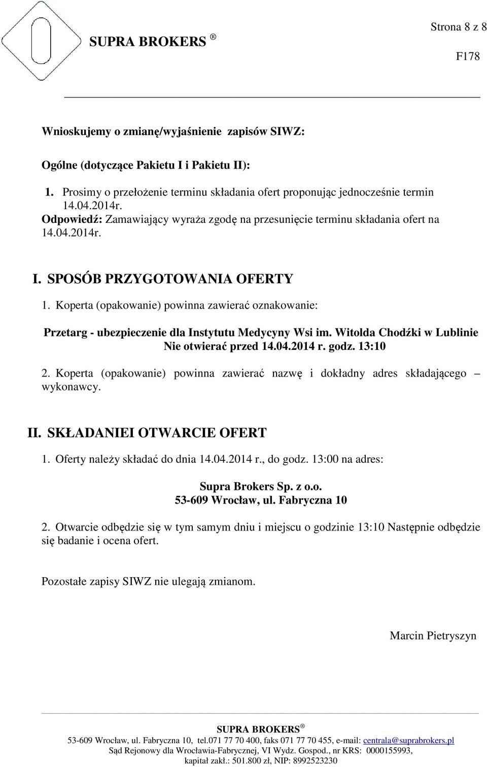 Koperta (opakowanie) powinna zawierać oznakowanie: Przetarg - ubezpieczenie dla Instytutu Medycyny Wsi im. Witolda Chodźki w Lublinie Nie otwierać przed 14.04.2014 r. godz. 13:10 2.