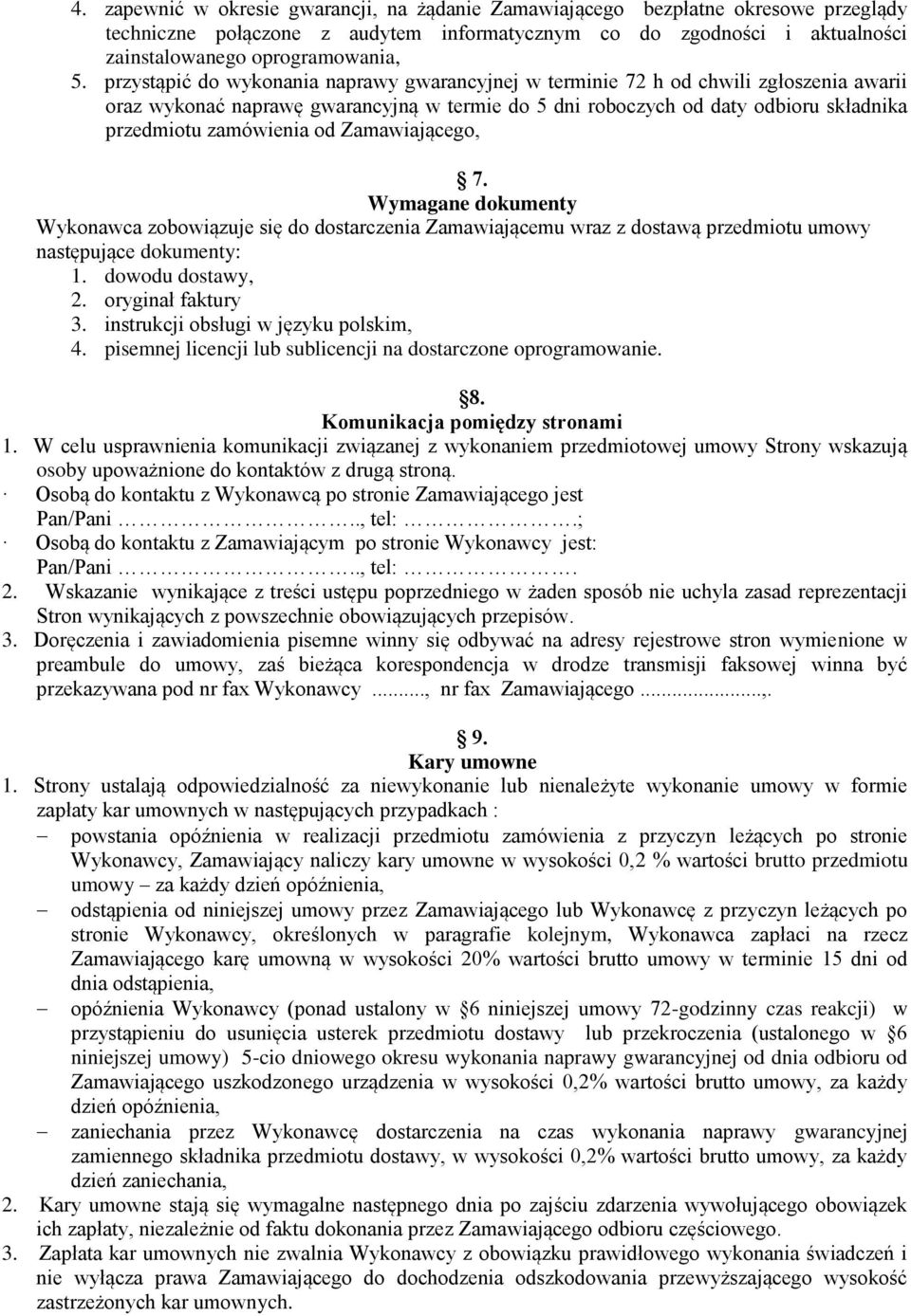 od Zamawiającego, 7. Wymagane dokumenty Wykonawca zobowiązuje się do dostarczenia Zamawiającemu wraz z dostawą przedmiotu umowy następujące dokumenty: 1. dowodu dostawy, 2. oryginał faktury 3.