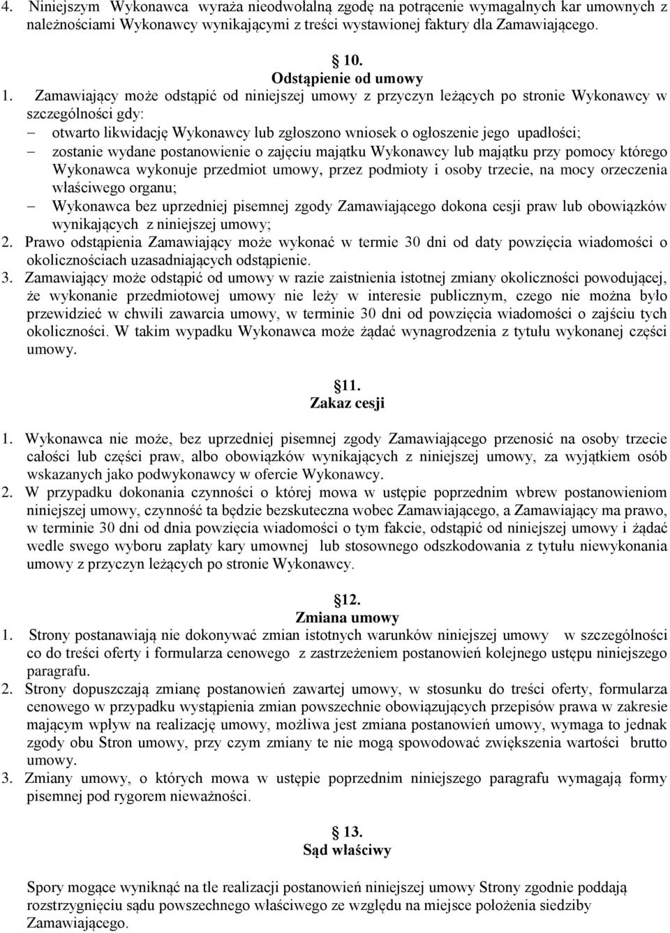 Zamawiający może odstąpić od niniejszej umowy z przyczyn leżących po stronie Wykonawcy w szczególności gdy: otwarto likwidację Wykonawcy lub zgłoszono wniosek o ogłoszenie jego upadłości; zostanie