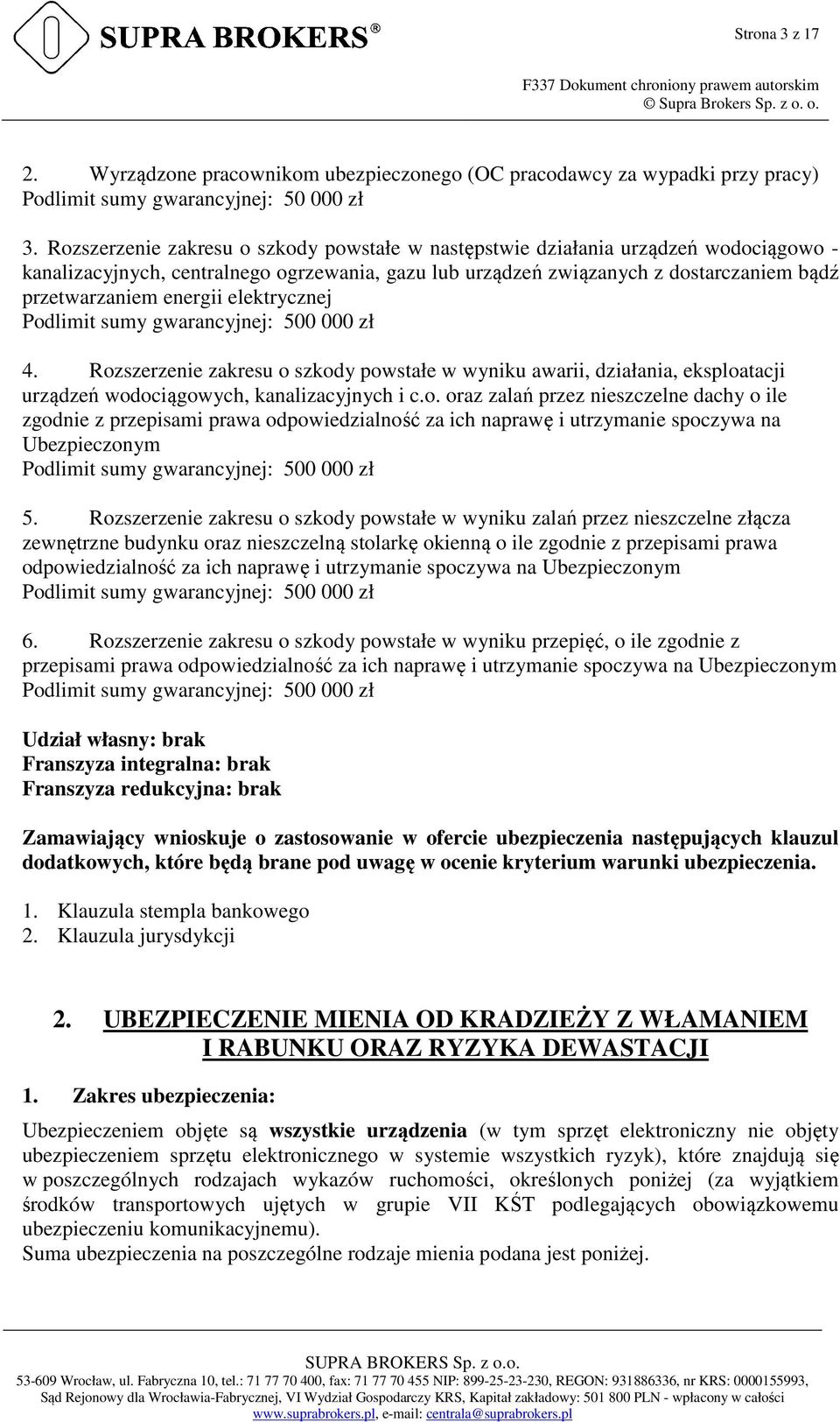 elektrycznej Podlimit sumy gwarancyjnej: 500 000 zł 4. Rozszerzenie zakresu o szkody powstałe w wyniku awarii, działania, eksploatacji urządzeń wodociągowych, kanalizacyjnych i c.o. oraz zalań przez nieszczelne dachy o ile zgodnie z przepisami prawa odpowiedzialność za ich naprawę i utrzymanie spoczywa na Ubezpieczonym Podlimit sumy gwarancyjnej: 500 000 zł 5.