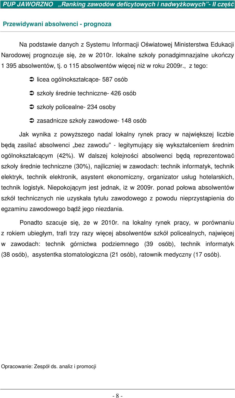 , z tego: licea ogólnokształcące- 587 osób szkoły średnie techniczne- 426 osób szkoły policealne- 234 osoby zasadnicze szkoły zawodowe- 148 osób Jak wynika z powyŝszego nadal lokalny rynek pracy w