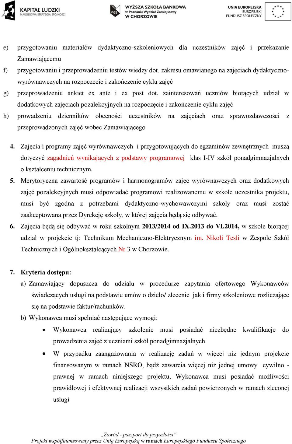 zainteresowań uczniów biorących udział w dodatkowych zajęciach pozalekcyjnych na rozpoczęcie i zakończenie cyklu zajęć h) prowadzeniu dzienników obecności uczestników na zajęciach oraz