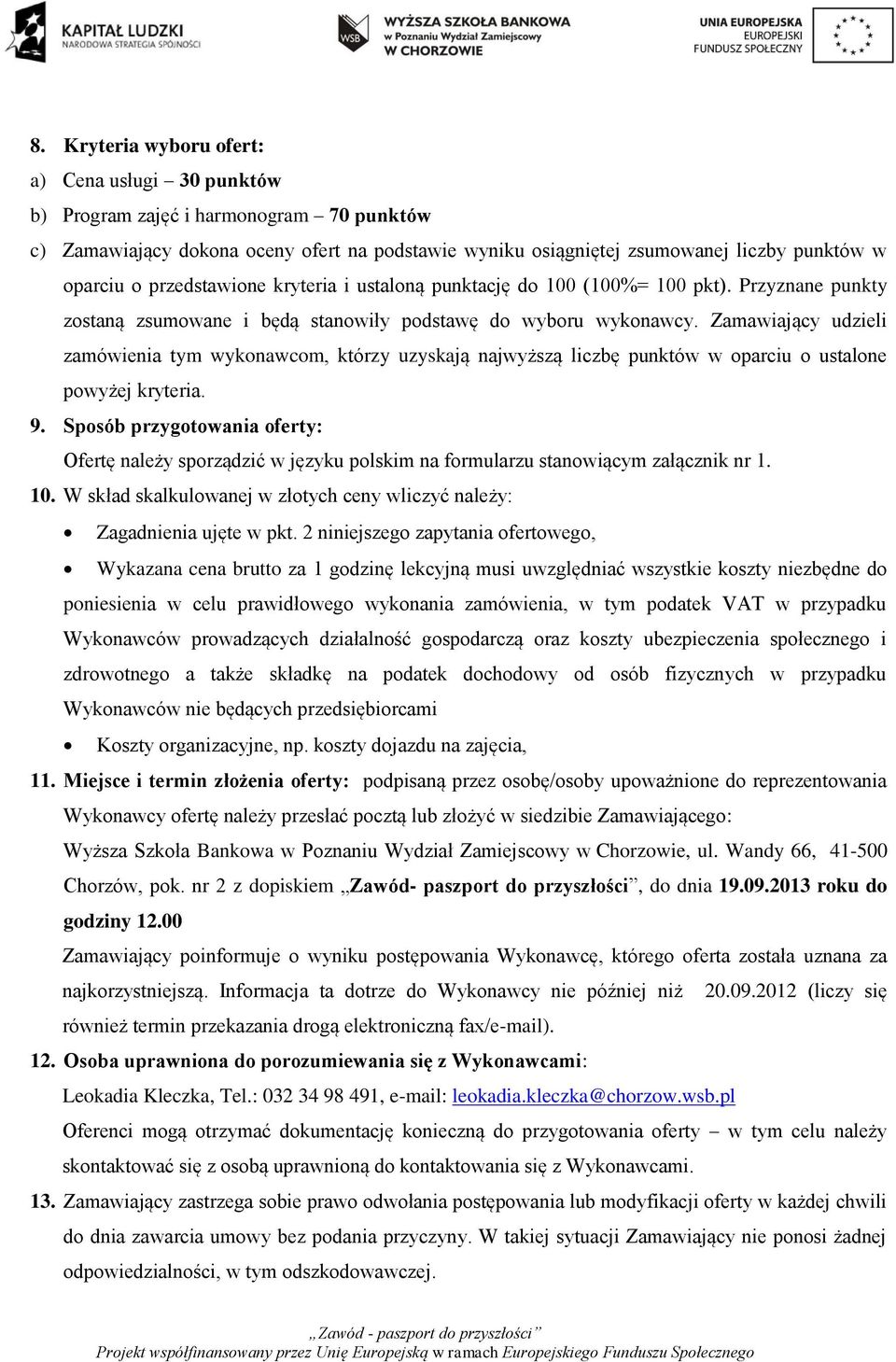 Zamawiający udzieli zamówienia tym wykonawcom, którzy uzyskają najwyższą liczbę punktów w oparciu o ustalone powyżej kryteria. 9.