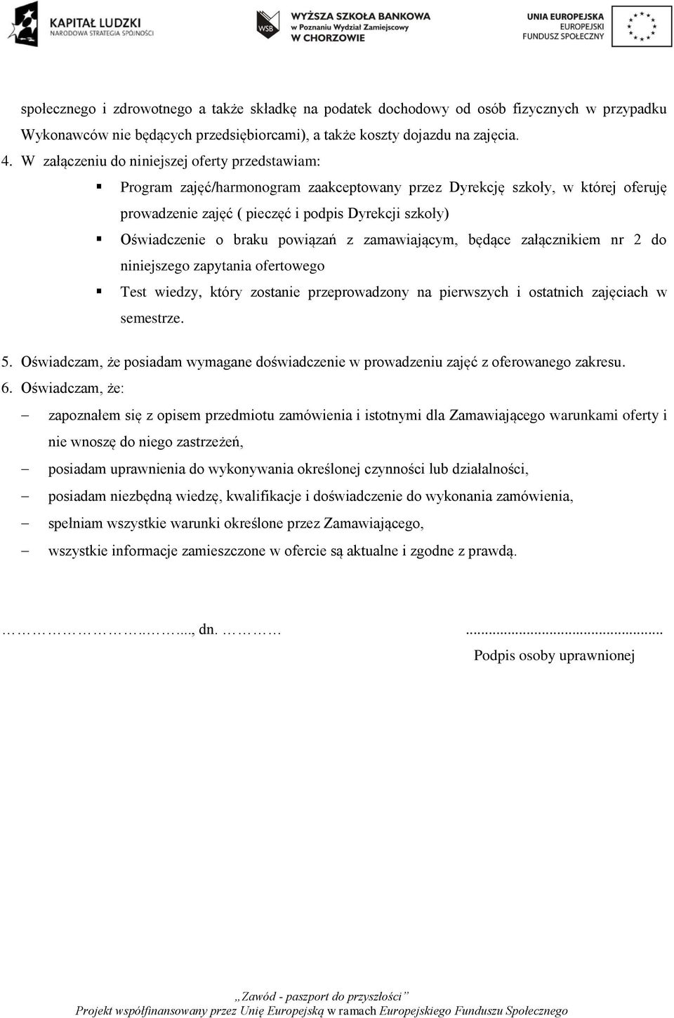 braku powiązań z zamawiającym, będące załącznikiem nr 2 do niniejszego zapytania ofertowego Test wiedzy, który zostanie przeprowadzony na pierwszych i ostatnich zajęciach w semestrze. 5.