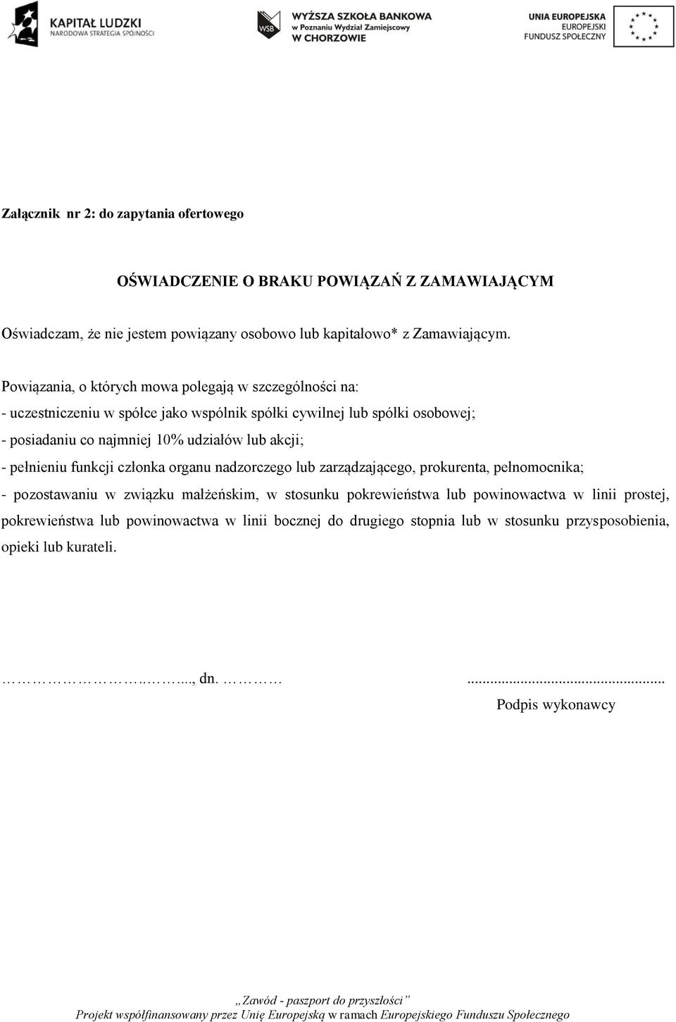 lub akcji; - pełnieniu funkcji członka organu nadzorczego lub zarządzającego, prokurenta, pełnomocnika; - pozostawaniu w związku małżeńskim, w stosunku pokrewieństwa lub