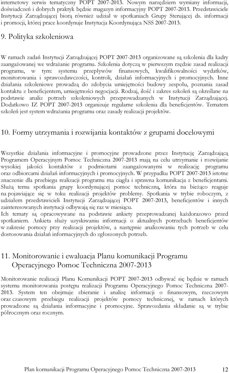 Polityka szkoleniowa W ramach zadań Instytucji Zarządzającej POPT organizowane są szkolenia dla kadry zaangaŝowanej we wdraŝanie programu.