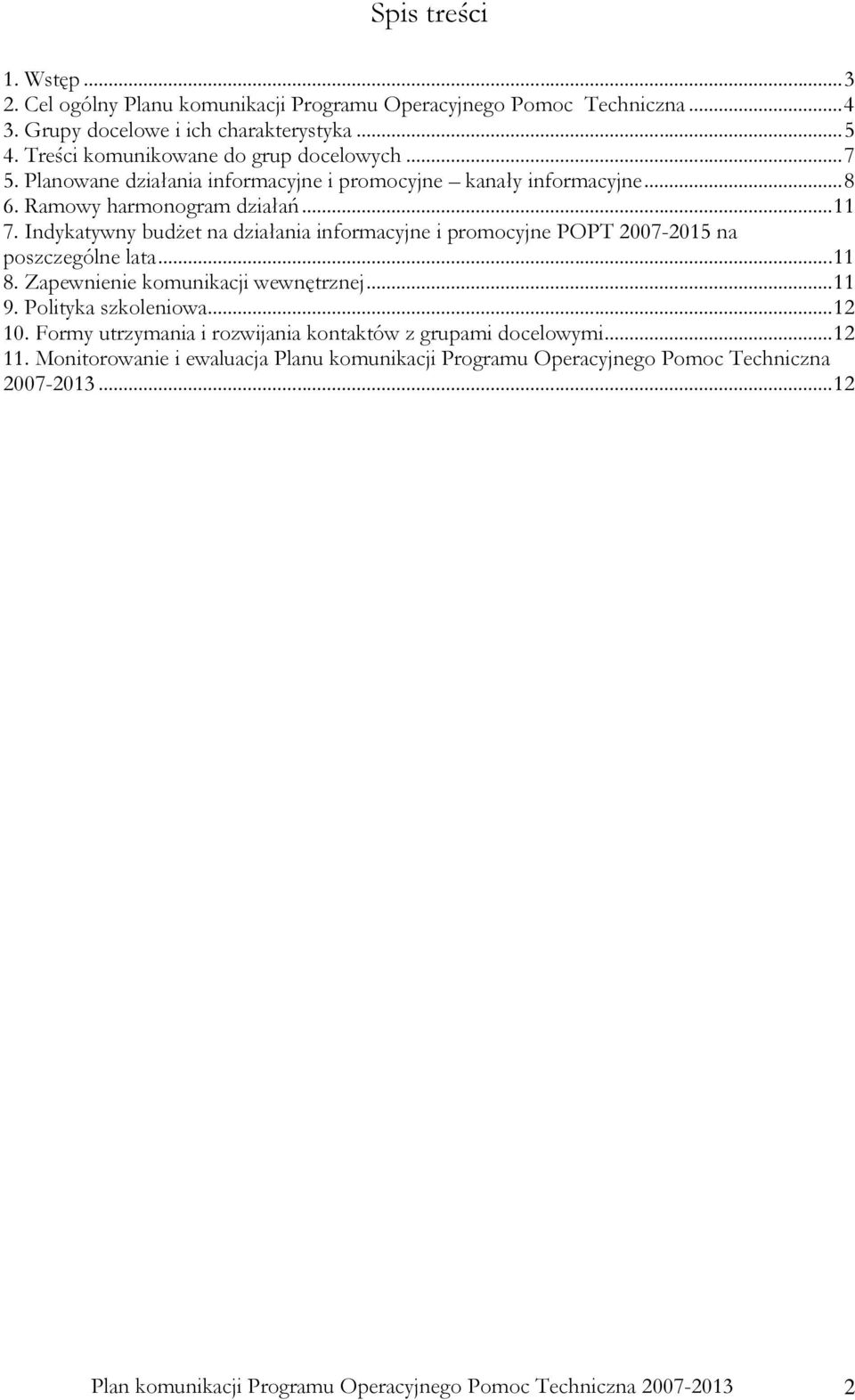 Indykatywny budŝet na działania informacyjne i promocyjne POPT 2007-2015 na poszczególne lata...11 8. Zapewnienie komunikacji wewnętrznej...11 9. Polityka szkoleniowa...12 10.