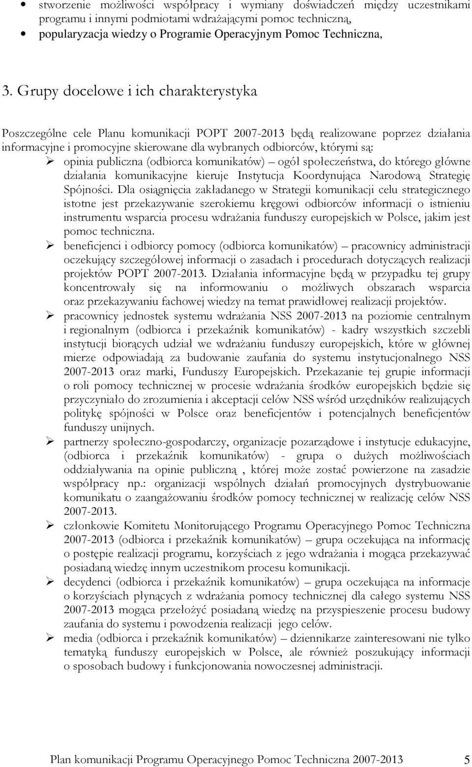 publiczna (odbiorca komunikatów) ogół społeczeństwa, do którego główne działania komunikacyjne kieruje Instytucja Koordynująca Narodową Strategię Spójności.