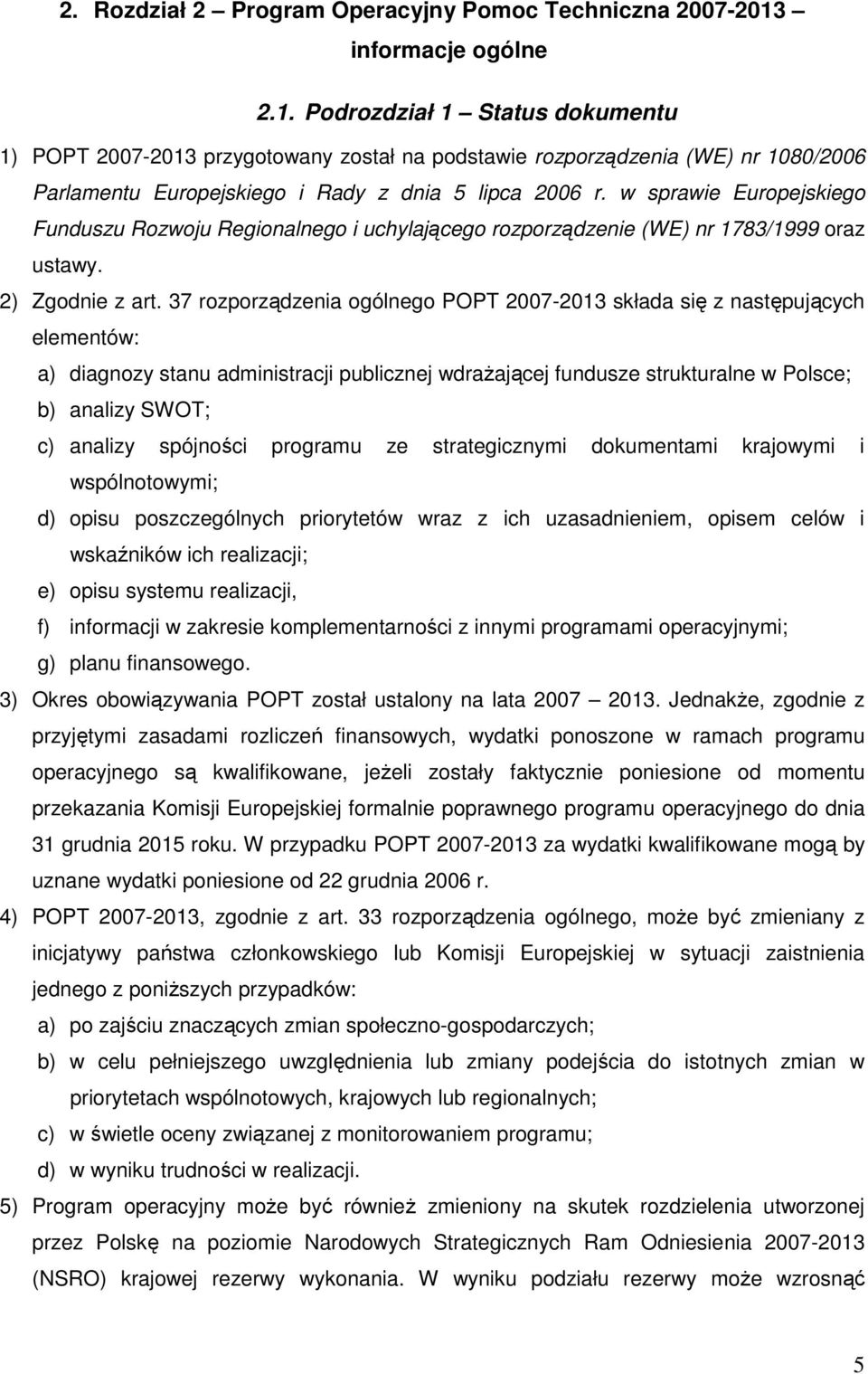 w sprawie Europejskiego Funduszu Rozwoju Regionalnego i uchylającego rozporządzenie (WE) nr 1783/1999 oraz ustawy. 2) Zgodnie z art.