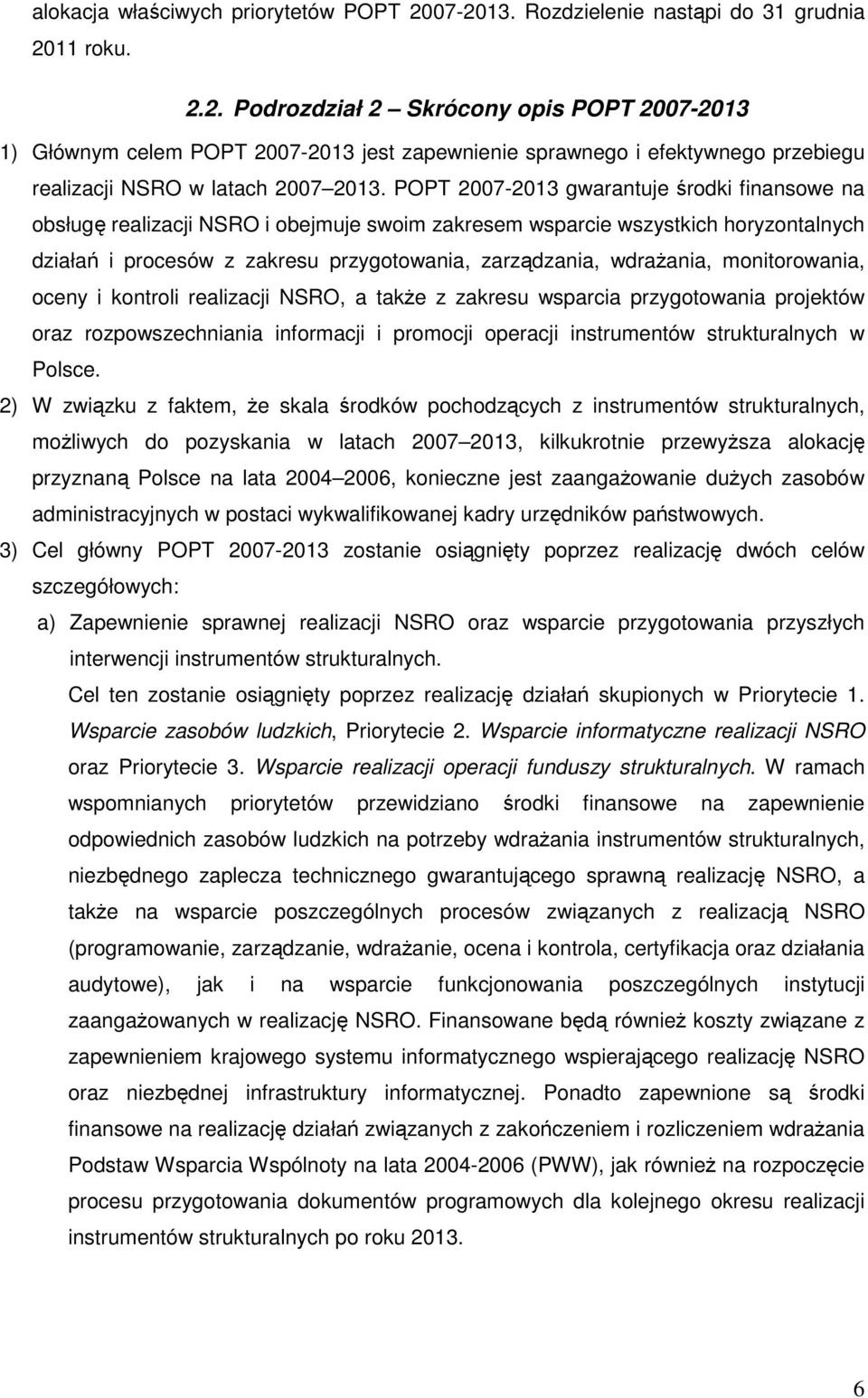 POPT 2007-2013 gwarantuje środki finansowe na obsługę realizacji NSRO i obejmuje swoim zakresem wsparcie wszystkich horyzontalnych działań i procesów z zakresu przygotowania, zarządzania, wdraŝania,