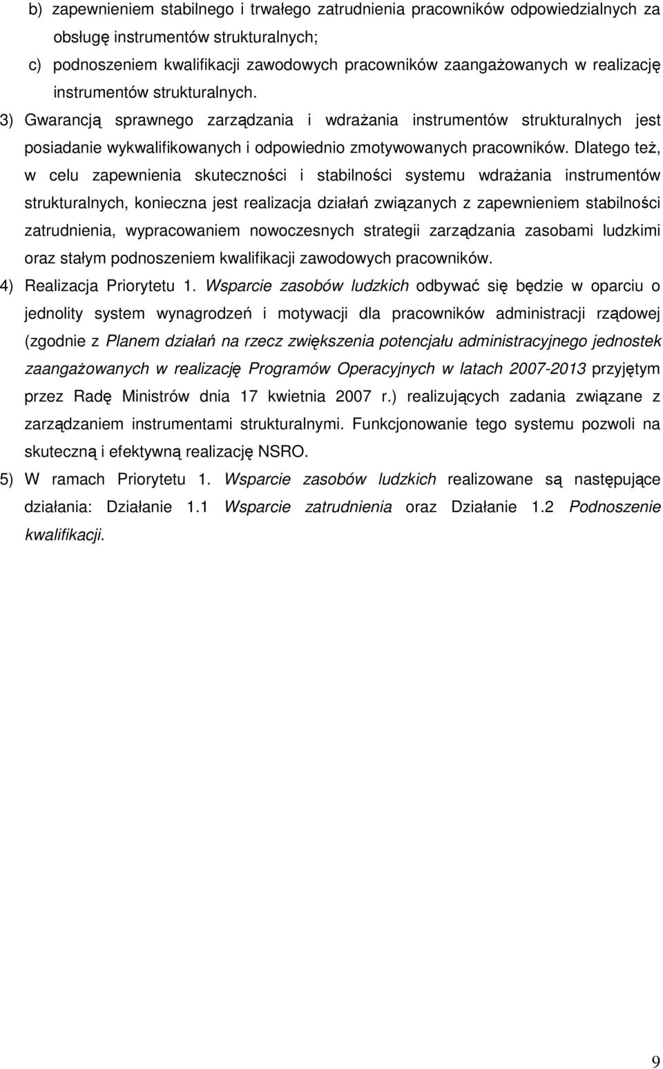 Dlatego teŝ, w celu zapewnienia skuteczności i stabilności systemu wdraŝania instrumentów strukturalnych, konieczna jest realizacja działań związanych z zapewnieniem stabilności zatrudnienia,