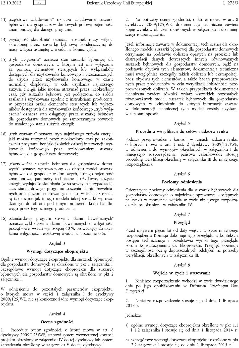 wydajność skraplania oznacza stosunek masy wilgoci skroplonej przez suszarkę bębnową kondensacyjną do masy wilgoci usuniętej z wsadu na koniec cyklu; 15) tryb wyłączenia oznacza stan suszarki