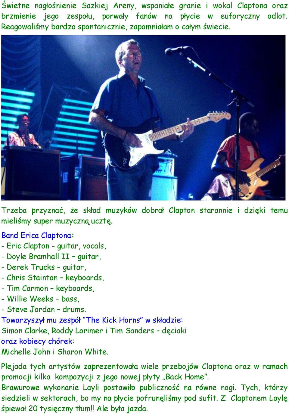 Band Erica Claptona: - Eric Clapton - guitar, vocals, - Doyle Bramhall II guitar, - Derek Trucks guitar, - Chris Stainton keyboards, - Tim Carmon keyboards, - Willie Weeks bass, - Steve Jordan drums.