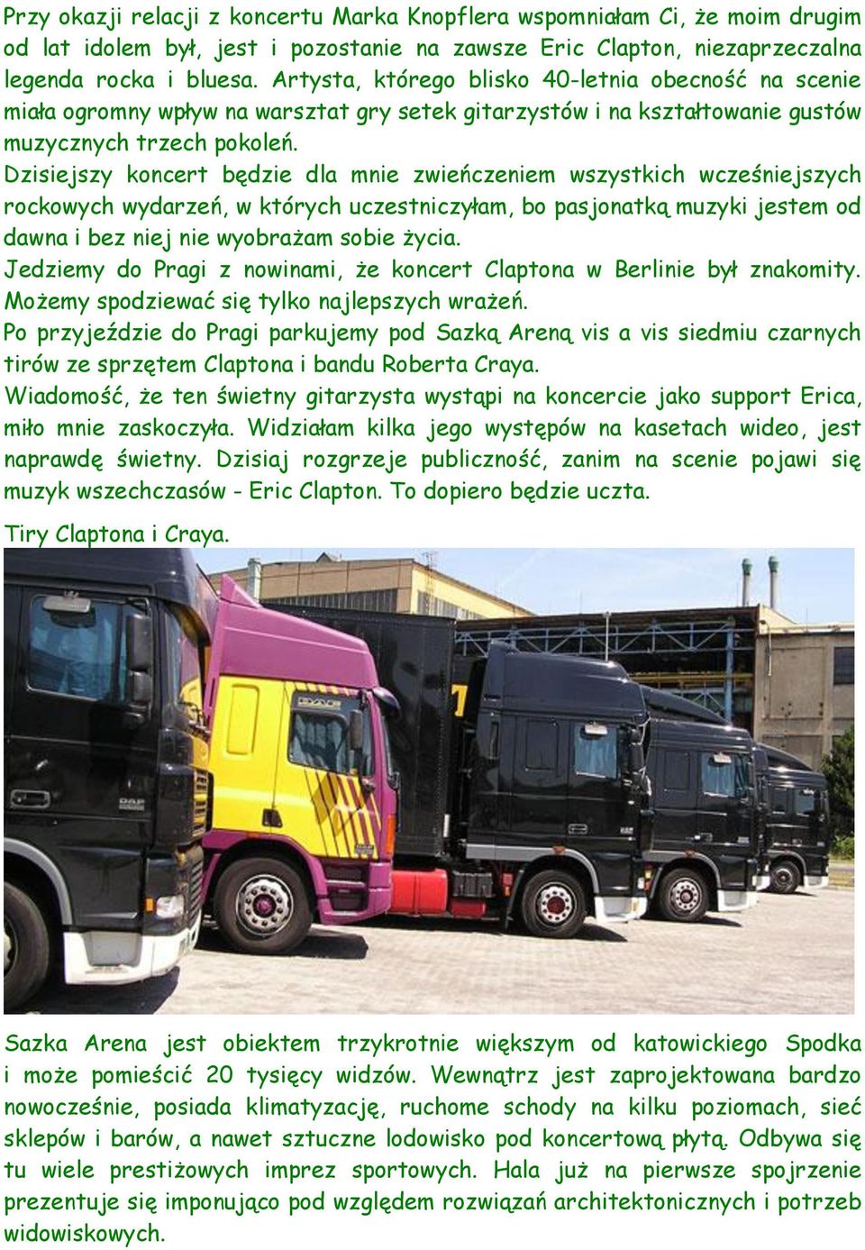 Dzisiejszy koncert będzie dla mnie zwieńczeniem wszystkich wcześniejszych rockowych wydarzeń, w których uczestniczyłam, bo pasjonatką muzyki jestem od dawna i bez niej nie wyobrażam sobie życia.
