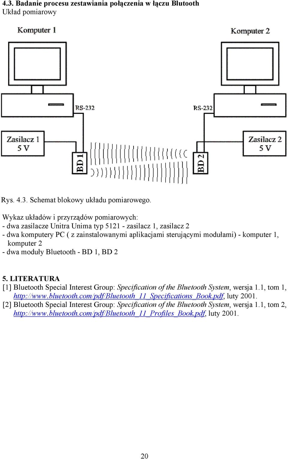 komputer 1, komputer 2 - dwa moduły Bluetooth - BD 1, BD 2 5. LITERATURA [1] Bluetooth Special Interest Group: Specification of the Bluetooth System, wersja 1.1, tom 1, http://www.