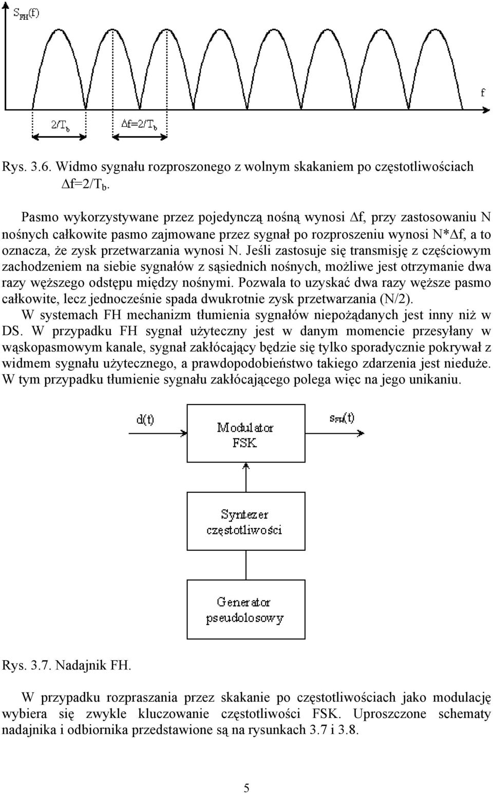 Jeśli zastosuje się transmisję z częściowym zachodzeniem na siebie sygnałów z sąsiednich nośnych, możliwe jest otrzymanie dwa razy węższego odstępu między nośnymi.