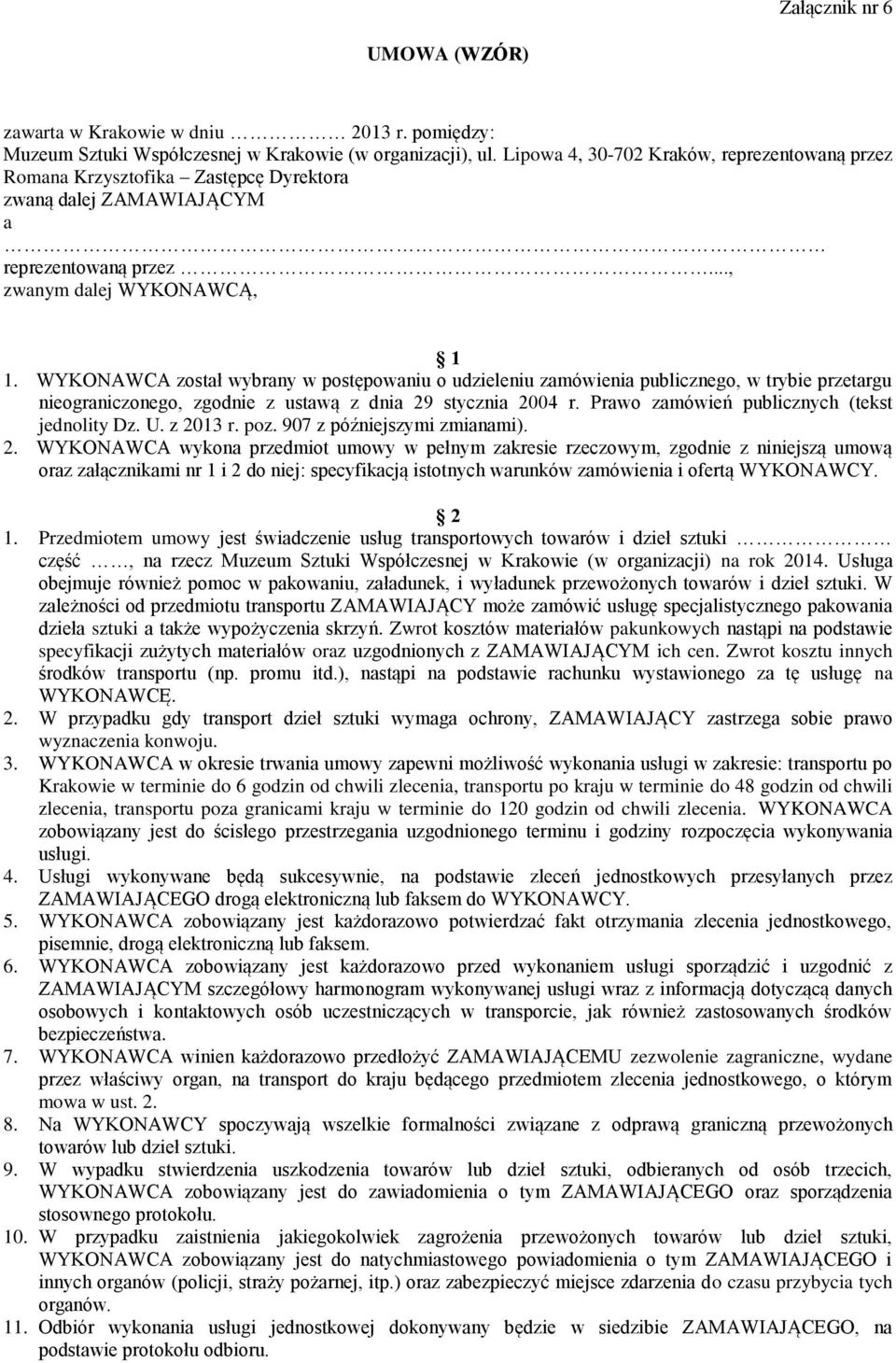 WYKONAWCA został wybrany w postępowaniu o udzieleniu zamówienia publicznego, w trybie przetargu nieograniczonego, zgodnie z ustawą z dnia 29 stycznia 2004 r.