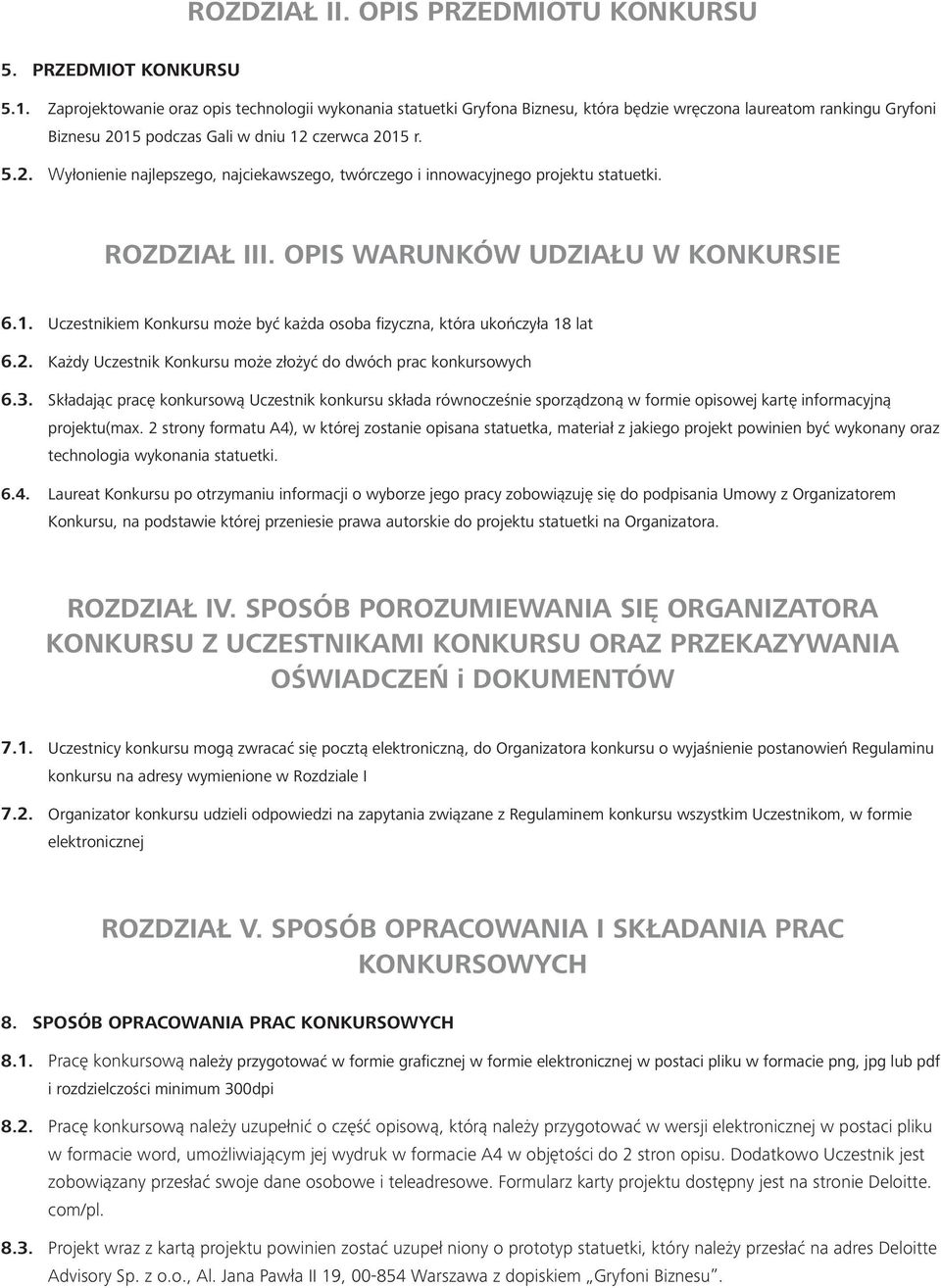 15 podczas Gali w dniu 12 czerwca 2015 r. 5.2. Wyłonienie najlepszego, najciekawszego, twórczego i innowacyjnego projektu statuetki. ROZDZIAŁ III. OPIS WARUNKÓW UDZIAŁU W KONKURSIE 6.1. Uczestnikiem Konkursu może być każda osoba fizyczna, która ukończyła 18 lat 6.
