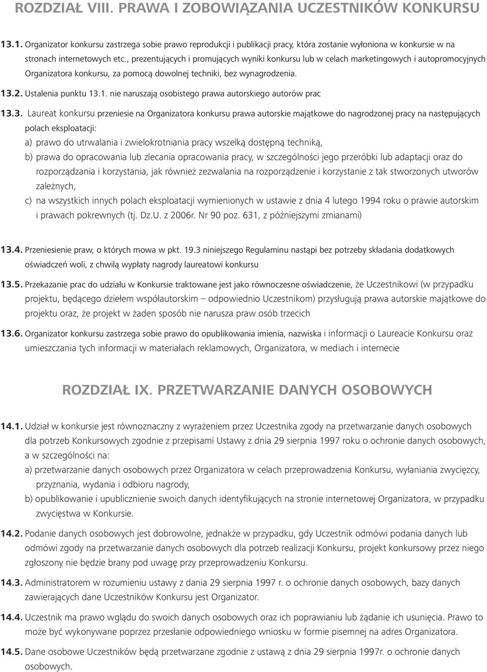 , prezentujących i promujących wyniki konkursu lub w celach marketingowych i autopromocyjnych Organizatora konkursu, za pomocą dowolnej techniki, bez wynagrodzenia. 13