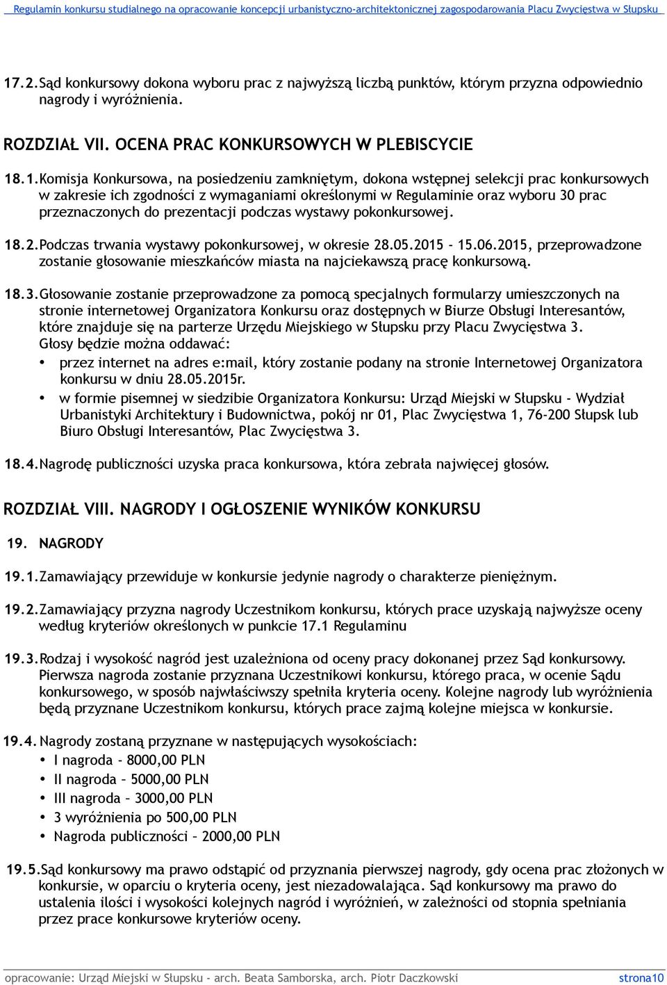 pokonkursowej. 18.2.Podczas trwania wystawy pokonkursowej, w okresie 28.05.2015-15.06.2015, przeprowadzone zostanie głosowanie mieszkańców miasta na najciekawszą pracę konkursową. 18.3.