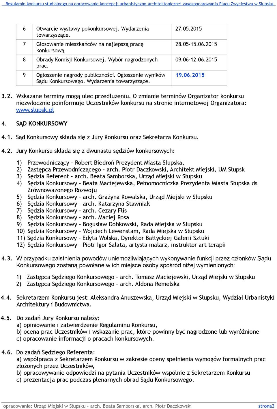 O zmianie terminów Organizator konkursu niezwłocznie poinformuje Uczestników konkursu na stronie internetowej Organizatora: www.slupsk.pl 4. SĄD KONKURSOWY 4.1.