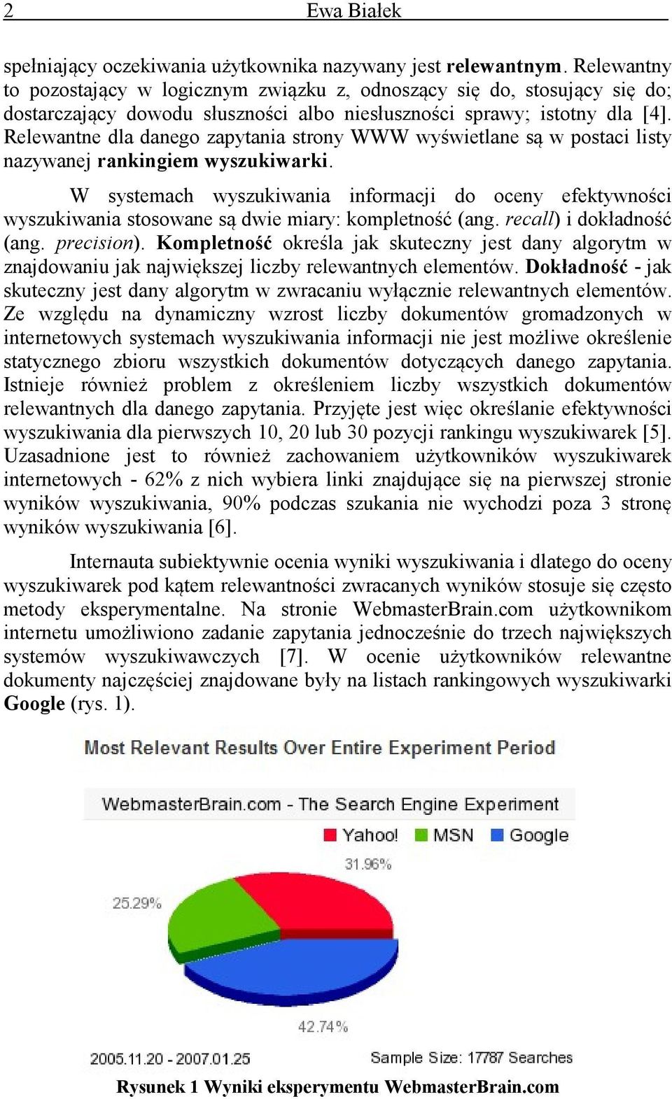 Relewantne dla danego zapytania strony WWW wyświetlane są w postaci listy nazywanej rankingiem wyszukiwarki.