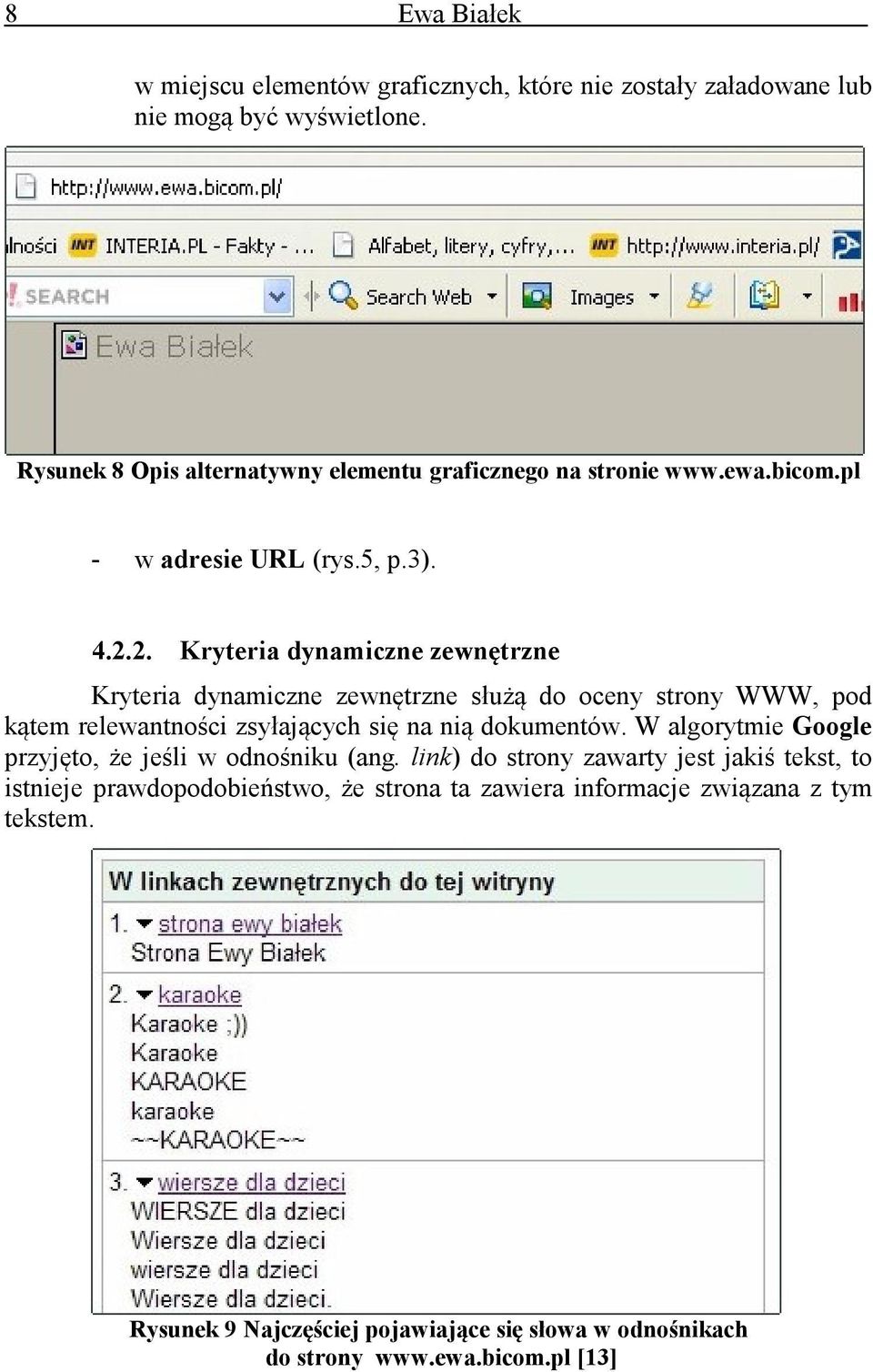 2. Kryteria dynamiczne zewnętrzne Kryteria dynamiczne zewnętrzne służą do oceny strony WWW, pod kątem relewantności zsyłających się na nią dokumentów.