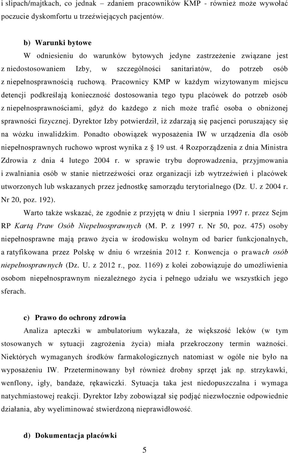 Pracownicy KMP w każdym wizytowanym miejscu detencji podkreślają konieczność dostosowania tego typu placówek do potrzeb osób z niepełnosprawnościami, gdyż do każdego z nich może trafić osoba o