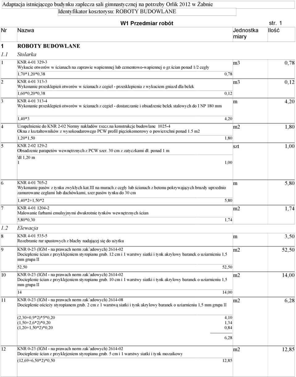 dn: 08-10-23 str. 1 Nr Nazwa Jednostka Ilość iary 1 ROBOTY BUDOWLANE 1.1 Stolarka 1 KNR 4-01 329-3 3 0,78 Wykucie otworów w ścianach na zaprawie wapiennnej lub ceentowo-wapiennej o gr.