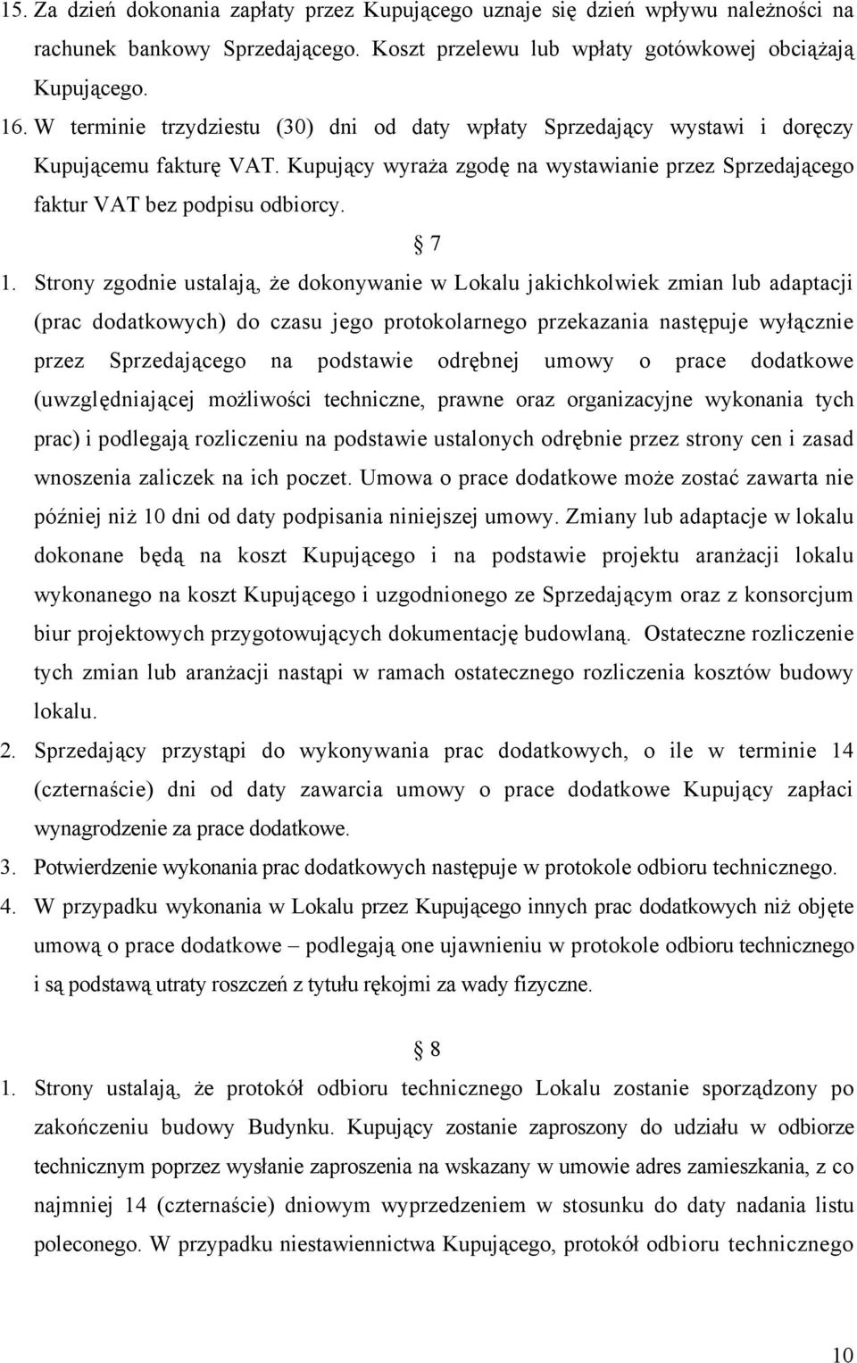 Strony zgodnie ustalają, że dokonywanie w Lokalu jakichkolwiek zmian lub adaptacji (prac dodatkowych) do czasu jego protokolarnego przekazania następuje wyłącznie przez Sprzedającego na podstawie