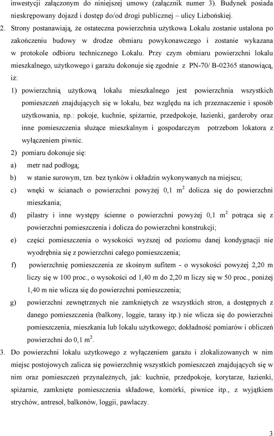 Przy czym obmiaru powierzchni lokalu mieszkalnego, użytkowego i garażu dokonuje się zgodnie z PN-70/ B-02365 stanowiącą, iż: 1) powierzchnią użytkową lokalu mieszkalnego jest powierzchnia wszystkich