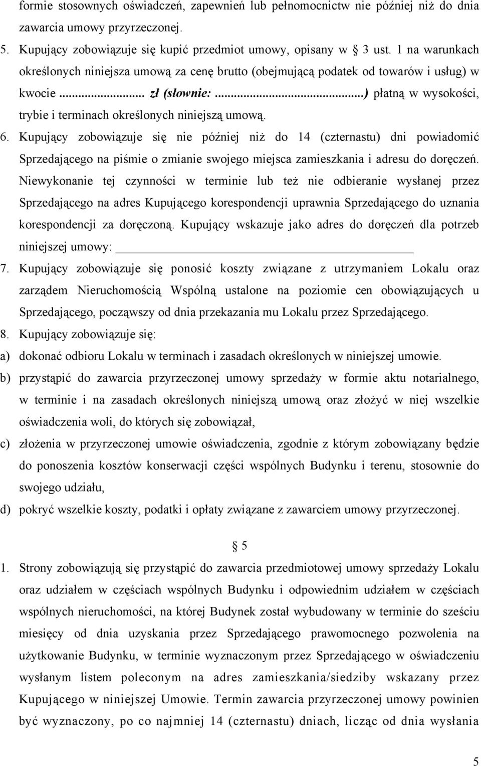 Kupujący zobowiązuje się nie później niż do 14 (czternastu) dni powiadomić Sprzedającego na piśmie o zmianie swojego miejsca zamieszkania i adresu do doręczeń.