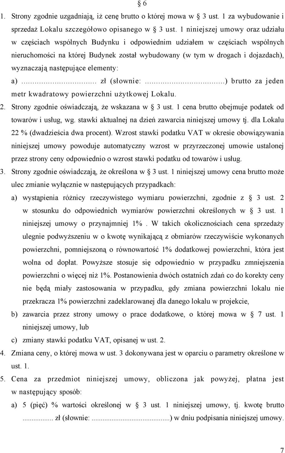 następujące elementy: a)... zł (słownie:...) brutto za jeden metr kwadratowy powierzchni użytkowej Lokalu. 2. Strony zgodnie oświadczają, że wskazana w 3 ust.