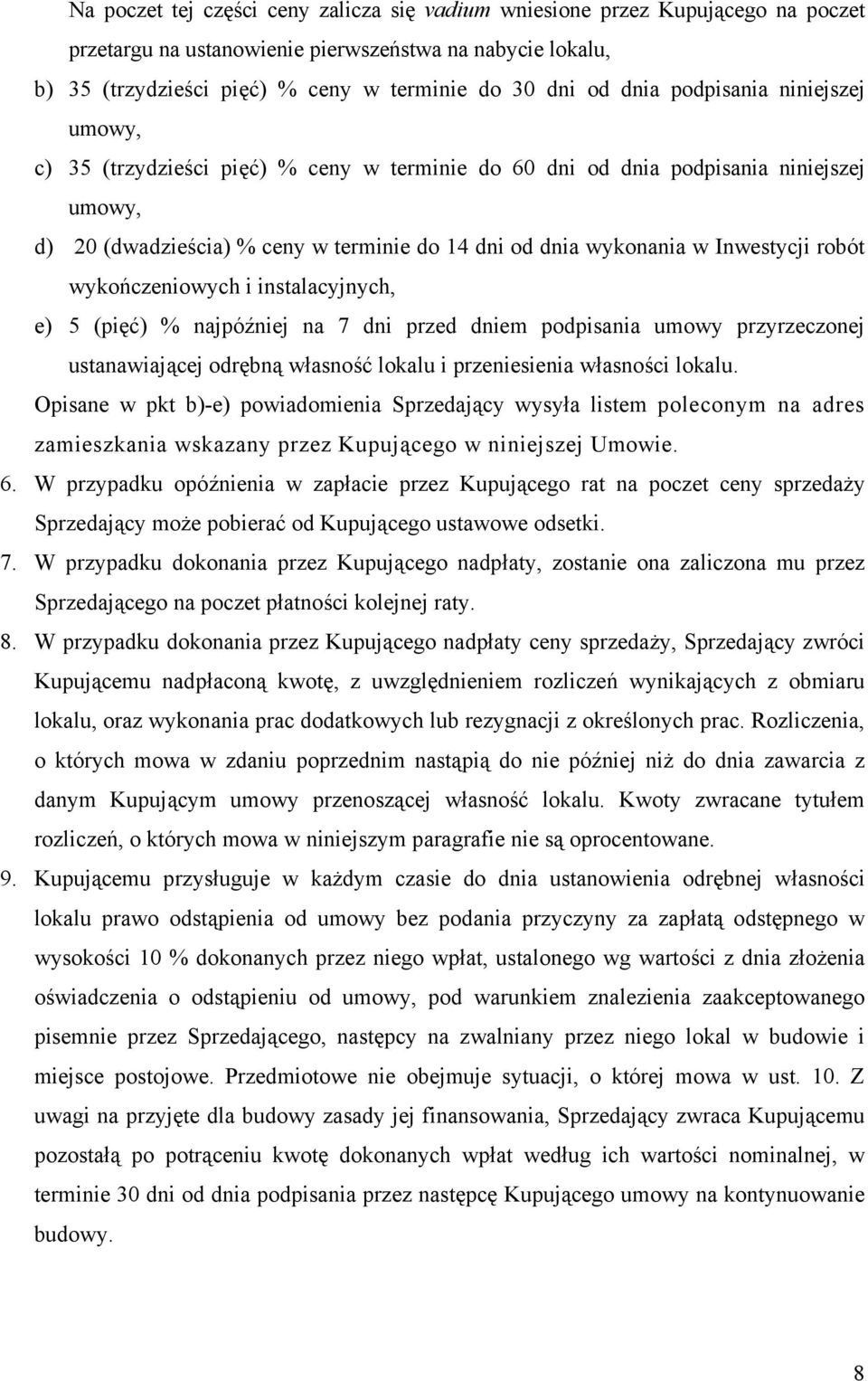 Inwestycji robót wykończeniowych i instalacyjnych, e) 5 (pięć) % najpóźniej na 7 dni przed dniem podpisania umowy przyrzeczonej ustanawiającej odrębną własność lokalu i przeniesienia własności lokalu.