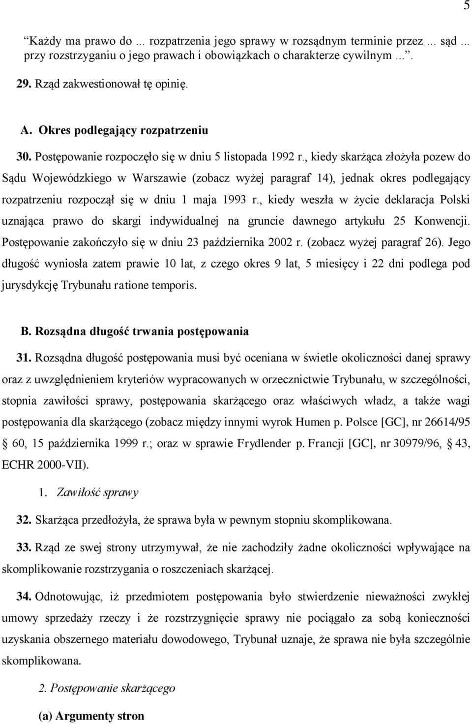 , kiedy skarżąca złożyła pozew do Sądu Wojewódzkiego w Warszawie (zobacz wyżej paragraf 14), jednak okres podlegający rozpatrzeniu rozpoczął się w dniu 1 maja 1993 r.