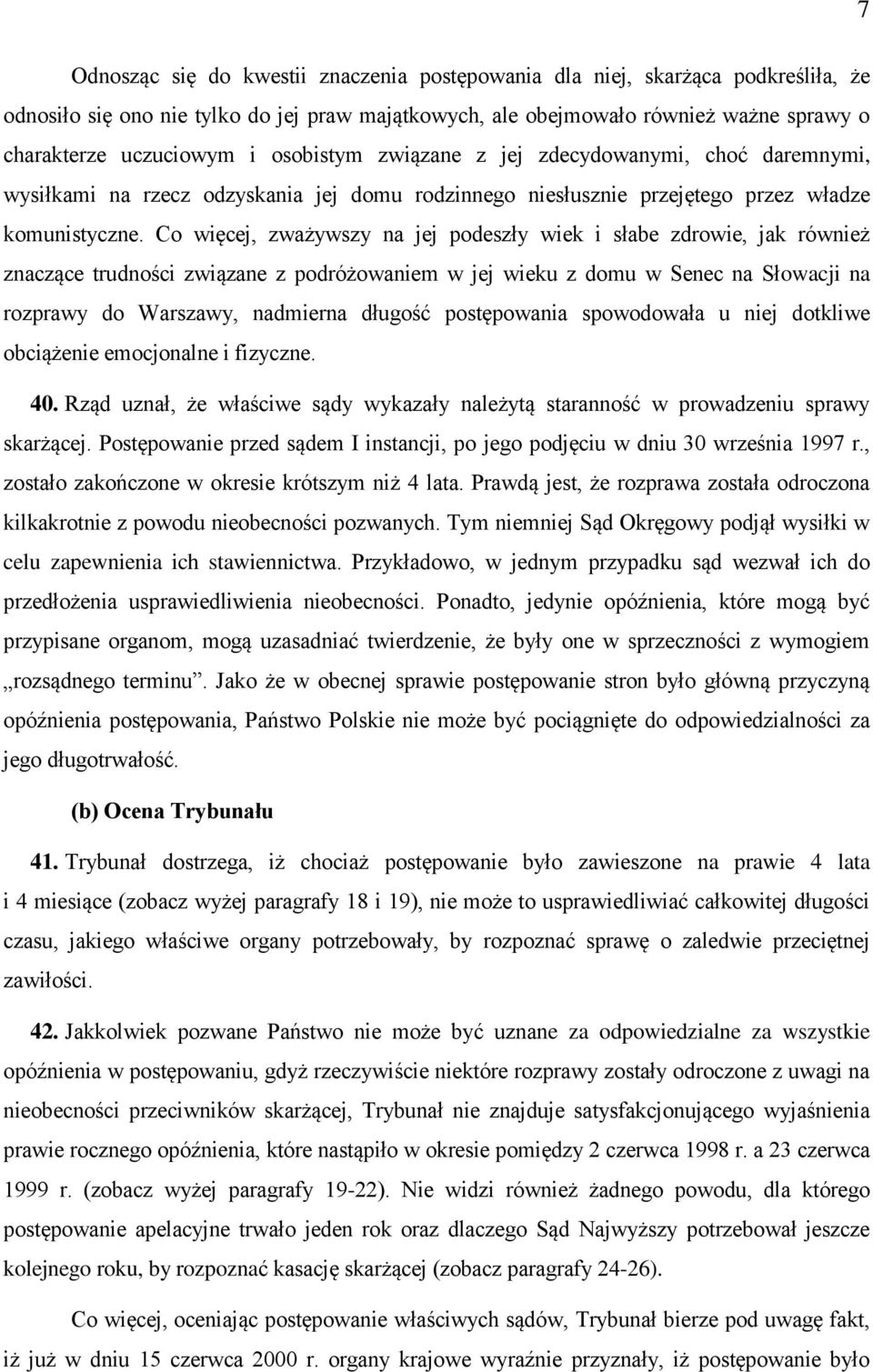 Co więcej, zważywszy na jej podeszły wiek i słabe zdrowie, jak również znaczące trudności związane z podróżowaniem w jej wieku z domu w Senec na Słowacji na rozprawy do Warszawy, nadmierna długość