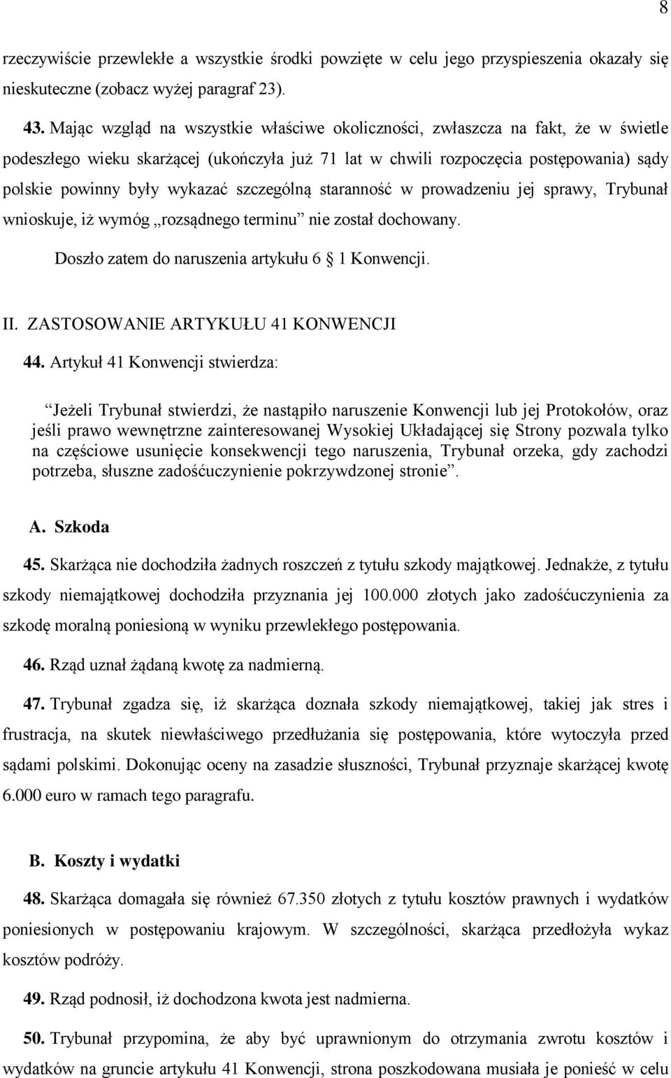 szczególną staranność w prowadzeniu jej sprawy, Trybunał wnioskuje, iż wymóg rozsądnego terminu nie został dochowany. Doszło zatem do naruszenia artykułu 6 1 Konwencji. II.