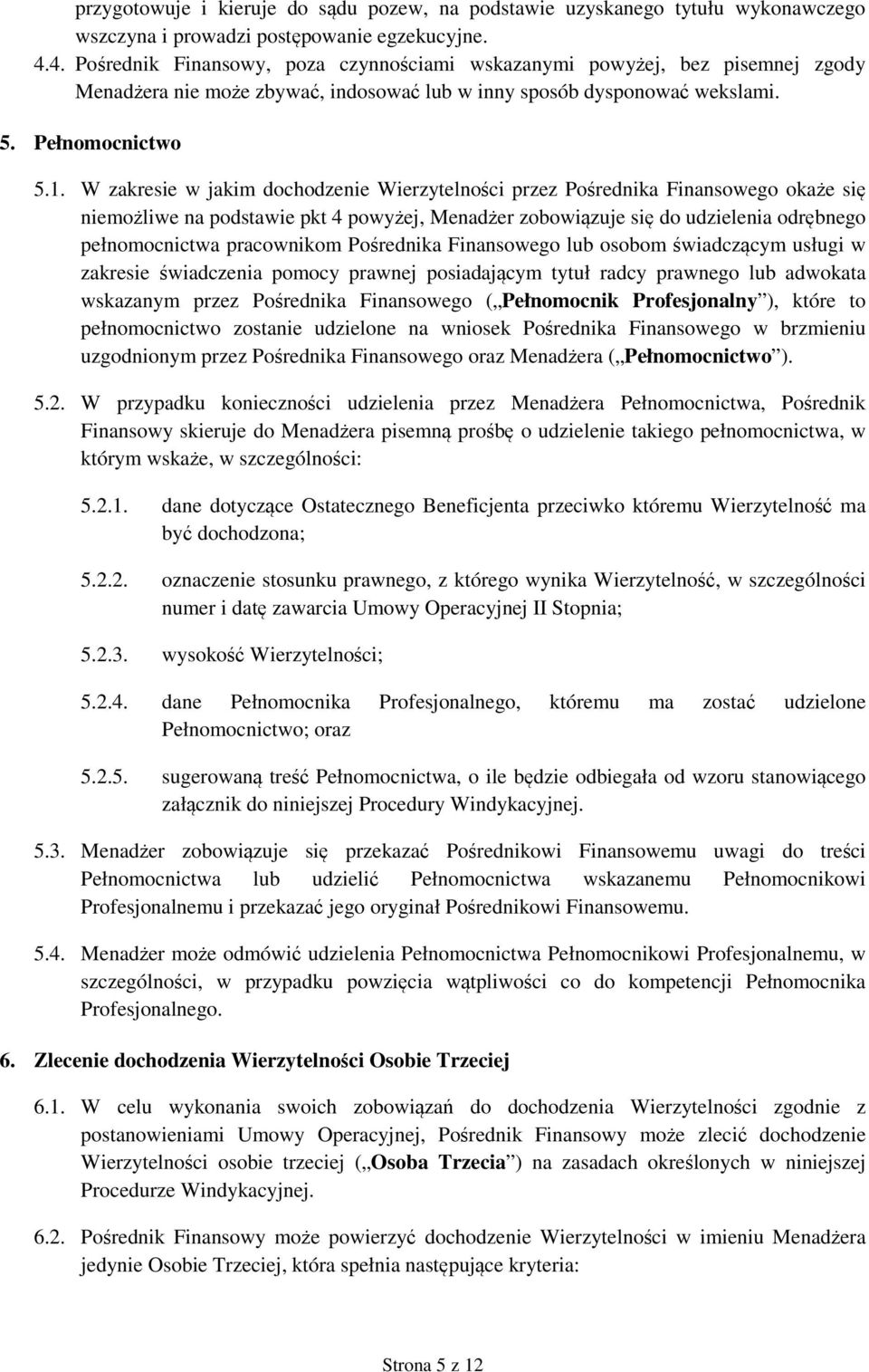 W zakresie w jakim dochodzenie Wierzytelności przez Pośrednika Finansowego okaże się niemożliwe na podstawie pkt 4 powyżej, Menadżer zobowiązuje się do udzielenia odrębnego pełnomocnictwa pracownikom